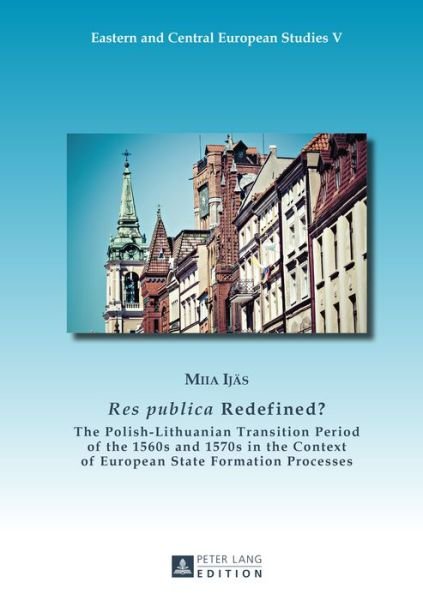 Cover for Miia Ijas · &quot;Res publica&quot; Redefined?: The Polish-Lithuanian Transition Period of the 1560s and 1570s in the Context of European State Formation Processes - Eastern and Central European Studies (Hardcover bog) [New edition] (2015)