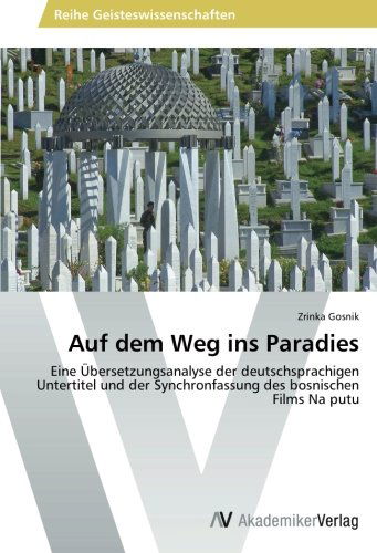 Cover for Zrinka Gosnik · Auf Dem Weg Ins Paradies: Eine Übersetzungsanalyse Der Deutschsprachigen Untertitel Und Der Synchronfassung Des Bosnischen Films Na Putu (Paperback Book) [German edition] (2014)