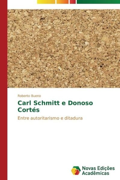 Carl Schmitt E Donoso Cortes - Bueno Roberto - Books - Novas Edicoes Academicas - 9783639898125 - September 26, 2013