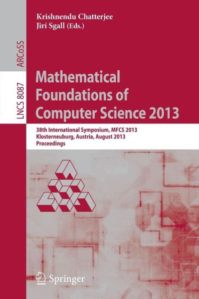 Mathematical Foundations of Computer Science 2013: 38th International Symposium, Mfcs 2013, Klosterneuburg, Austria, August 26-30, 2013, Proceedings - Lecture Notes in Computer Science / Theoretical Computer Science and General Issues - Krishnendu Chatterjee - Livros - Springer-Verlag Berlin and Heidelberg Gm - 9783642403125 - 8 de agosto de 2013
