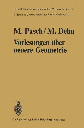 Cover for Moritz Pasch · Vorlesungen UEber Die Neuere Geometrie: Mit Einem Anhang Von Max Dehn: Die Grundlegung Der Geometrie in Historischer Entwicklung - Grundlehren Der Mathematischen Wissenschaften (Paperback Book) [2nd 2. Aufl. 1926 edition] (2011)