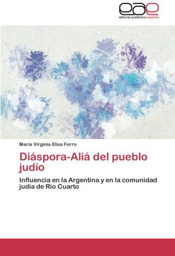 Cover for María Virginia Elisa Ferro · Diáspora-aliá Del Pueblo Judío: Influencia en La Argentina Y en La Comunidad Judía De Río Cuarto (Paperback Book) [Spanish edition] (2014)