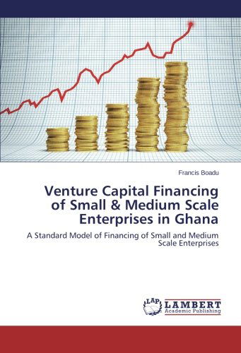 Venture Capital Financing of Small & Medium Scale Enterprises in Ghana: a Standard Model of Financing of Small and Medium Scale Enterprises - Francis Boadu - Libros - LAP LAMBERT Academic Publishing - 9783659560125 - 9 de julio de 2014