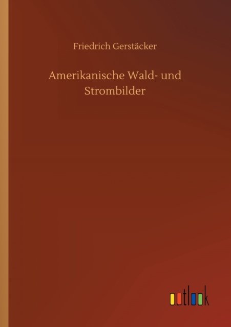 Cover for Friedrich Gerstacker · Amerikanische Wald- und Strombilder (Taschenbuch) (2020)