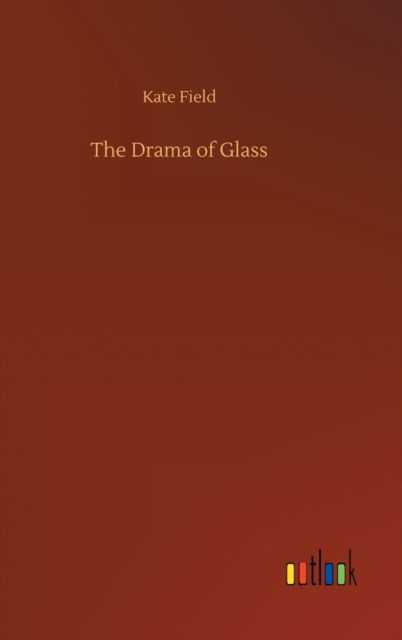 Cover for Kate Field · The Drama of Glass (Hardcover Book) (2020)