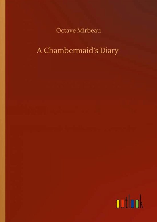 A Chambermaid's Diary - Octave Mirbeau - Bøker - Outlook Verlag - 9783752418125 - 6. august 2020
