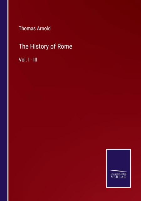 The History of Rome - Thomas Arnold - Książki - Salzwasser-Verlag - 9783752559125 - 19 stycznia 2022