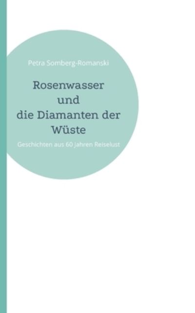 Cover for Petra Somberg-Romanski · Rosenwasser und die Diamanten der Wuste : Geschichten aus 60 Jahren Reiselust (Paperback Book) (2022)