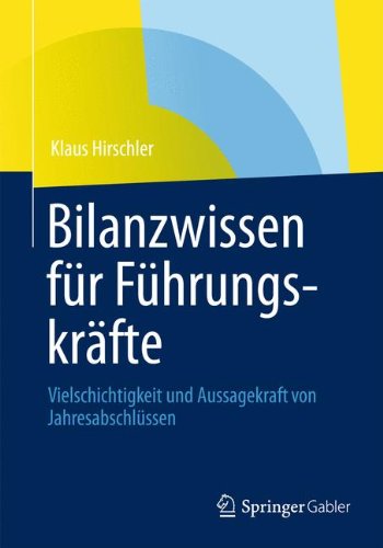 Cover for Klaus Hirschler · Bilanzwissen Fur Fuhrungskrafte: Vielschichtigkeit Und Aussagekraft Von Jahresabschlussen (Paperback Book) [2012 edition] (2012)