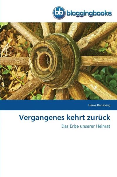 Vergangenes Kehrt Zurück: Das Erbe Unserer Heimat - Heinz Bensberg - Books - BloggingBooks - 9783841774125 - August 7, 2014