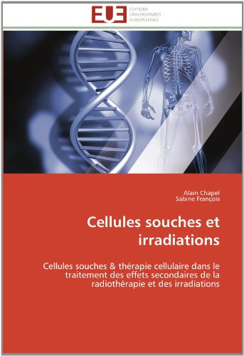 Cover for Sabine François · Cellules Souches et Irradiations: Cellules Souches &amp; Thérapie Cellulaire Dans Le Traitement Des Effets Secondaires De La Radiothérapie et Des Irradiations (Paperback Book) [French edition] (2018)