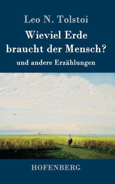 Cover for Leo N Tolstoi · Wieviel Erde braucht der Mensch?: und andere Erzahlungen (Hardcover Book) (2016)