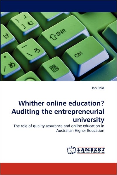 Cover for Ian Reid · Whither Online Education? Auditing the Entrepreneurial University: the Role of Quality Assurance and Online Education in Australian Higher Education (Taschenbuch) (2011)