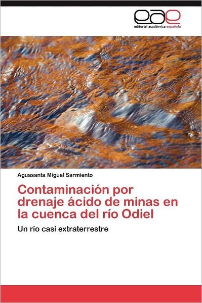 Cover for Aguasanta Miguel Sarmiento · Contaminación Por Drenaje Ácido De Minas en La Cuenca Del Río Odiel: Un Río Casi Extraterrestre (Pocketbok) [Spanish edition] (2011)