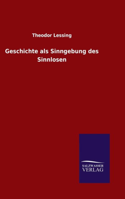 Cover for Theodor Lessing · Geschichte als Sinngebung des Sinnlosen (Hardcover Book) (2015)