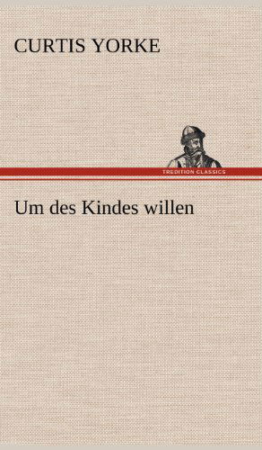 Cover for Curtis Yorke · Um Des Kindes Willen (Hardcover Book) [German edition] (2012)