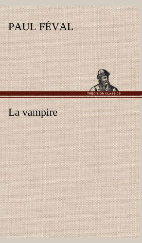 La Vampire - Paul Feval - Kirjat - TREDITION CLASSICS - 9783849145125 - torstai 22. marraskuuta 2012