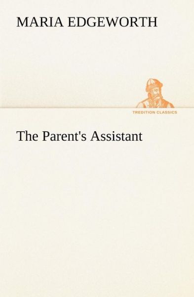 The Parent's Assistant (Tredition Classics) - Maria Edgeworth - Kirjat - tredition - 9783849174125 - tiistai 4. joulukuuta 2012