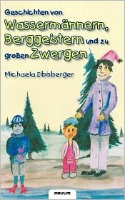 Cover for Michaela Eibisberger · Geschichten Von Wassermannern, Berggeistern Und Zu Großen Zwergen (Paperback Book) [German edition] (2011)