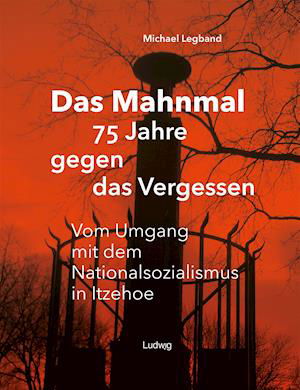 Cover for Michael Legband · Das Mahnmal - 75 Jahre gegen das Vergessen.Vm Umgang mit dem Nationalsozialismus in Itzehoe (Hardcover Book) (2022)