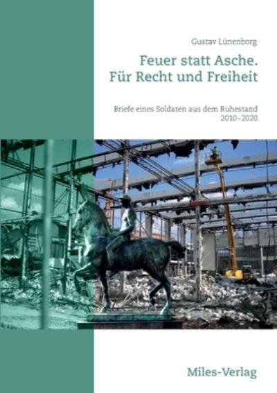 Cover for Gustav Lunenborg · Feuer statt Asche. Fur Recht und Freiheit: Briefe eines Soldaten aus dem Ruhestand 2010 - 2020 (Paperback Book) (2020)