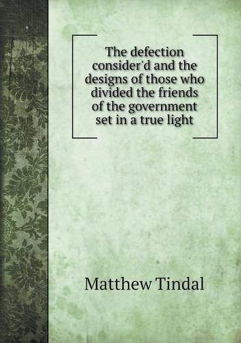 Cover for Matthew Tindal · The Defection Consider'd and the Designs of Those Who Divided the Friends of the Government Set in a True Light (Paperback Book) (2013)