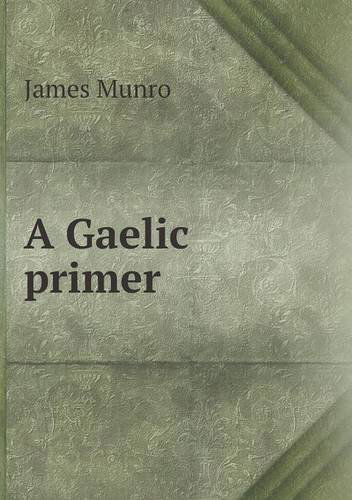 A Gaelic Primer - James Munro - Książki - Book on Demand Ltd. - 9785518805125 - 8 kwietnia 2013