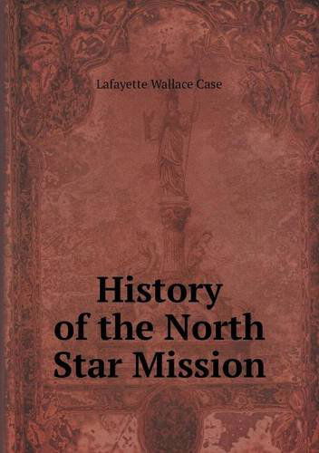 Cover for Lafayette Wallace Case · History of the North Star Mission (Paperback Book) (2013)