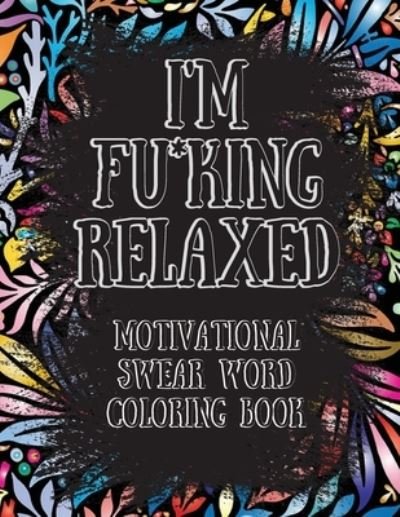 Cover for Beatrice Connor · I'm Fu*king Relaxed. Motivational Swear Word Coloring Book (Paperback Book) (2021)