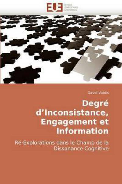 Cover for David Vaidis · Degré D?inconsistance, Engagement et Information: Ré-explorations Dans Le Champ De La Dissonance Cognitive (Paperback Book) [French edition] (2018)