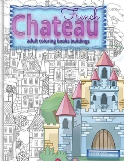Cover for Happy Arts Coloring · FRENCH CHATEAU adult coloring books buildings (Paperback Book) (2021)