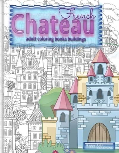 FRENCH CHATEAU adult coloring books buildings - Happy Arts Coloring - Książki - Annalie Coetzer - 9786912204125 - 17 sierpnia 2021