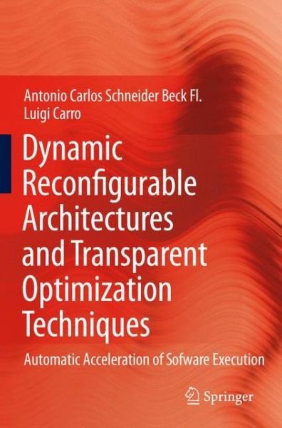Antonio Carlos Schneider Beck Fl. · Dynamic Reconfigurable Architectures and Transparent Optimization Techniques: Automatic Acceleration of Software Execution (Inbunden Bok) [2010 edition] (2010)