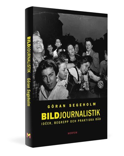 Cover for Göran Segeholm · Bildjournalistik : idéer, begrepp och praktiska råd (Bok) (2019)