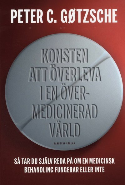 Cover for Peter C. Gøtzsche · Konsten att överleva i en övermedicinerad värld : så tar du själv reda på om en medicinsk behandling fungerar eller inte (Bound Book) (2018)