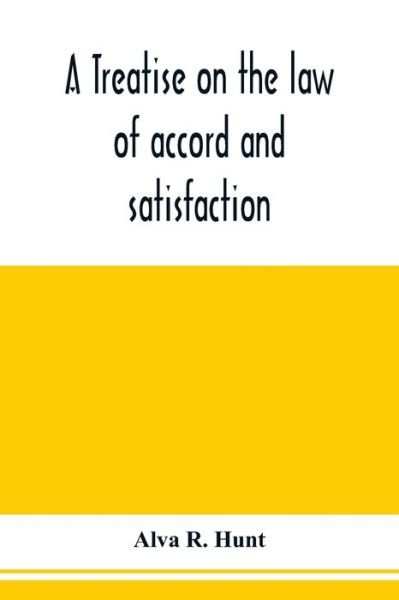 Cover for Alva R Hunt · A treatise on the law of accord and satisfaction, compromise, and composition at common law, with forms for use in composition proceedings (Pocketbok) (2020)