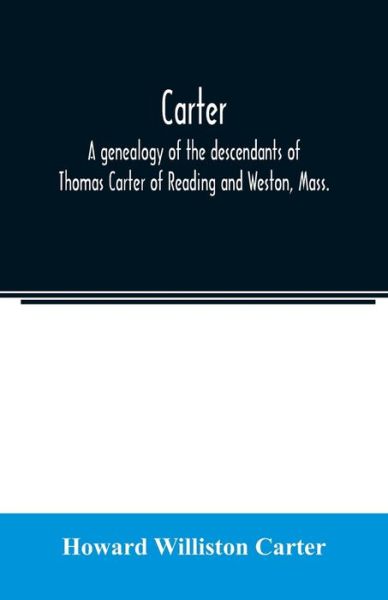 Cover for Howard Williston Carter · Carter, a genealogy of the descendants of Thomas Carter of Reading and Weston, Mass., and of Hebron and Warren, Ct. Also some account of the descendants of his brothers, Eleazer, Daniel, Ebenezer and Ezra, sons of Thomas Carter and grandsons of Rev. Thoma (Paperback Book) (2020)