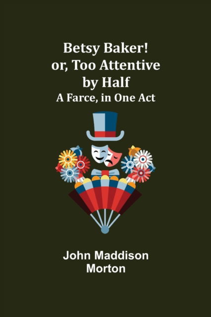 Cover for John Maddison Morton · Betsy Baker! or, Too Attentive by Half; A Farce, in One Act (Paperback Book) (2021)