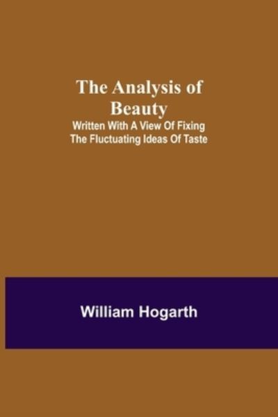 Cover for William Hogarth · The Analysis of Beauty; Written with a view of fixing the fluctuating ideas of taste (Pocketbok) (2021)