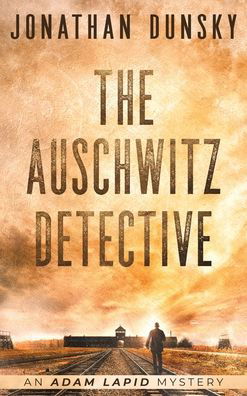 Cover for Jonathan Dunsky · The Auschwitz Detective - Adam Lapid Mysteries (Hardcover Book) (2021)
