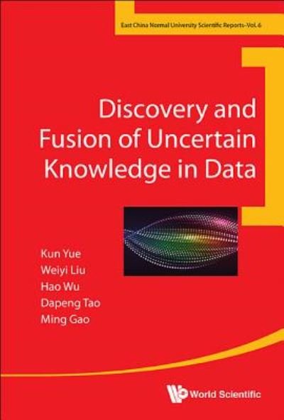 Cover for Yue, Kun (Yunnan Univ, China) · Discovery And Fusion Of Uncertain Knowledge In Data - East China Normal University Scientific Reports (Innbunden bok) (2017)