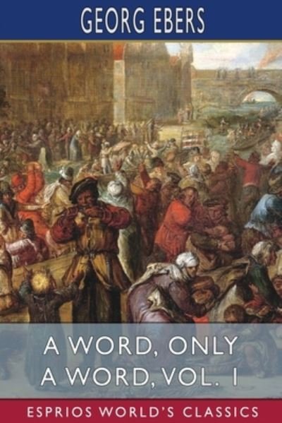 Cover for Georg Ebers · A Word, Only a Word, Vol. 1 (Esprios Classics): Translated by Mary J. Safford (Taschenbuch) (2024)