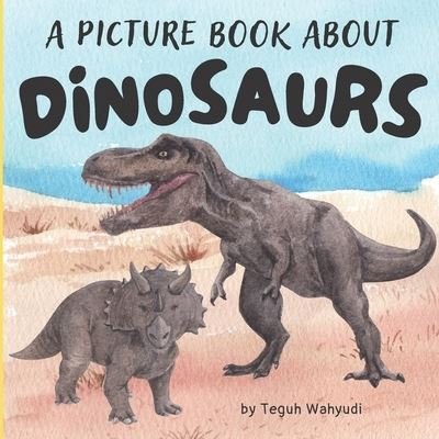 Cover for Teguh Wahyudi · A Picture Book About Dinosaurs: Prehistoric Themed Gift Book for Dino Lover Kids Ages 4-8 (Paperback Book) (2022)