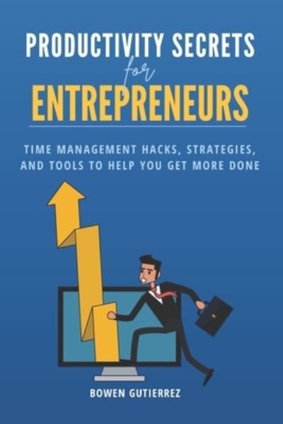 Cover for Bowen Gutierrez · Productivity Secrets for Entrepreneurs: Time Management Hacks, Strategies, and Tools to Help You Get More Done! (Paperback Book) (2022)