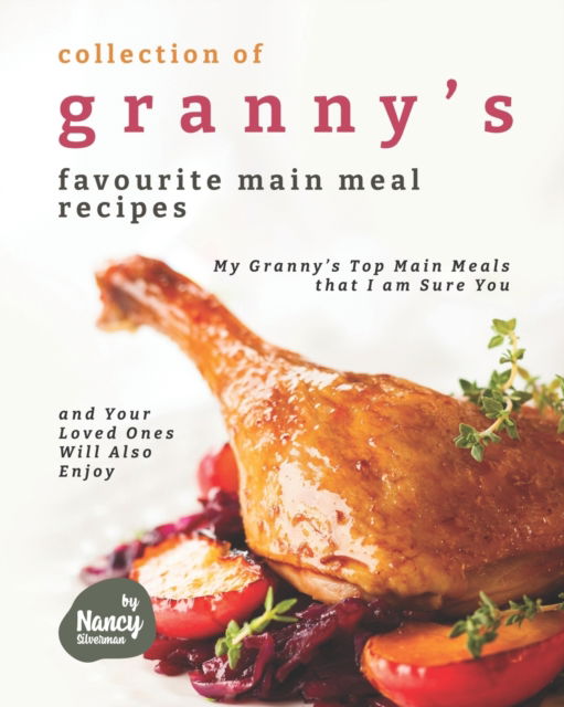 Cover for Nancy Silverman · Collection of Granny's Favourite Main Meal Recipes: My Granny's Top Main Meals that I am Sure You and Your Loved Ones Will Also Enjoy (Taschenbuch) (2021)