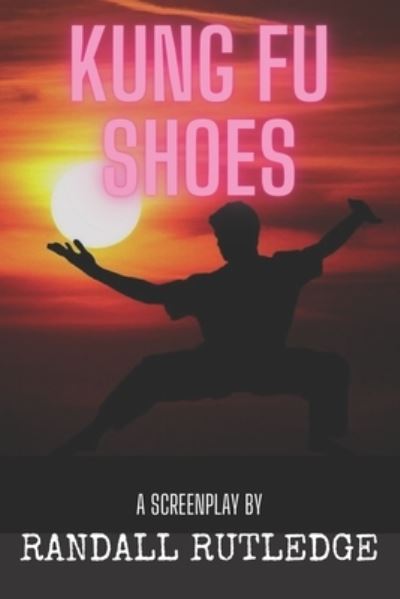 Kung Fu Shoes - Randall Rutledge - Books - Independently Published - 9798536287125 - July 12, 2021