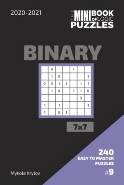 Cover for Mykola Krylov · The Mini Book Of Logic Puzzles 2020-2021. Binary 7x7 - 240 Easy To Master Puzzles. #9 (Pocketbok) (2020)