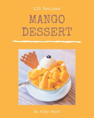 Cover for Ruby Wood · 123 Mango Dessert Recipes (Paperback Book) (2020)