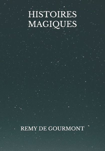 Histoires Magiques - Remy De Gourmont - Books - Independently Published - 9798728699125 - March 28, 2021