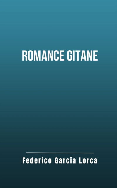 Romance gitane: Une oeuvre de Federico Garcia Lorca - Federico Garcia Lorca - Books - Independently Published - 9798808368125 - April 22, 2022